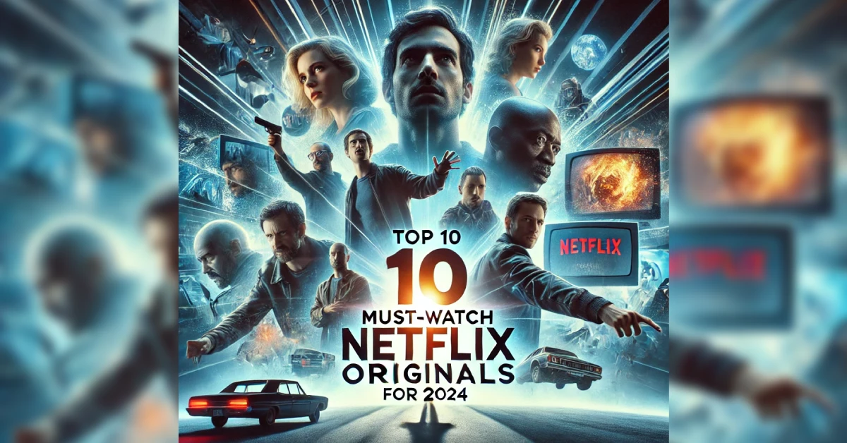 Top 10 Must-Watch Netflix Originals for 2024